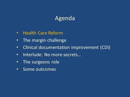 Agenda Health Care Reform The margin challenge Clinical documentation improvement (CDI) Interlude: No more secrets… The surgeons role Some outcomes.
