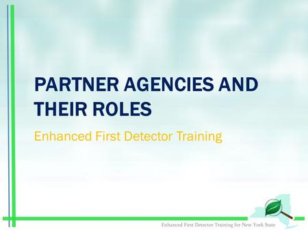 PARTNER AGENCIES AND THEIR ROLES Enhanced First Detector Training.
