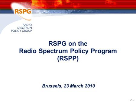 - 1 - RSPG on the Radio Spectrum Policy Program (RSPP) Brussels, 23 March 2010.
