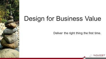 Design for Business Value Deliver the right thing the first time.