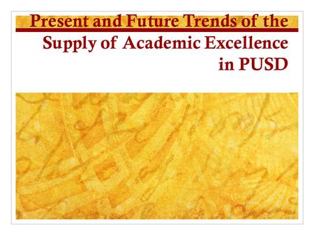 Present and Future Trends of the Supply of Academic Excellence in PUSD.