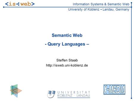 Information Systems & Semantic Web University of Koblenz ▪ Landau, Germany Semantic Web - Query Languages – Steffen Staab