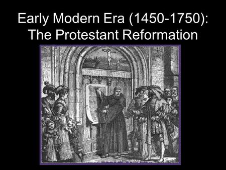 Early Modern Era (1450-1750): The Protestant Reformation.