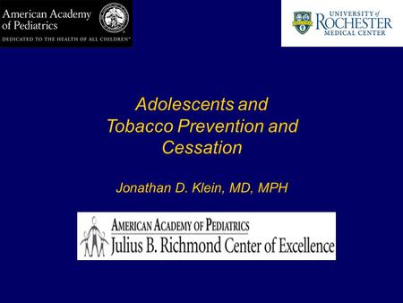 Adolescents and Tobacco Prevention and Cessation Jonathan D. Klein, MD, MPH.