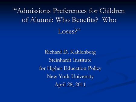 “Admissions Preferences for Children of Alumni: Who Benefits? Who Loses?” Richard D. Kahlenberg Steinhardt Institute for Higher Education Policy New York.
