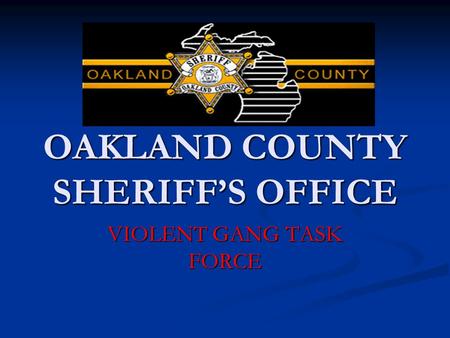 OAKLAND COUNTY SHERIFF’S OFFICE VIOLENT GANG TASK FORCE.