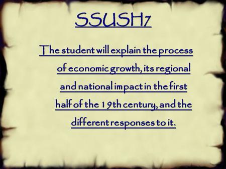 SSUSH7 The student will explain the process of economic growth, its regional and national impact in the first half of the 19th century, and the different.