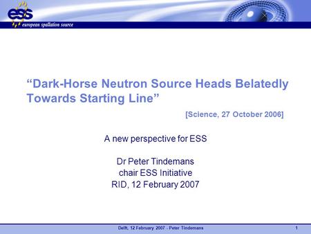 Delft, 12 February 2007 - Peter Tindemans1 “Dark-Horse Neutron Source Heads Belatedly Towards Starting Line” [Science, 27 October 2006] A new perspective.