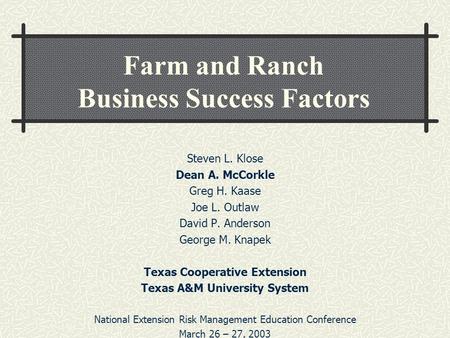 Farm and Ranch Business Success Factors Steven L. Klose Dean A. McCorkle Greg H. Kaase Joe L. Outlaw David P. Anderson George M. Knapek Texas Cooperative.