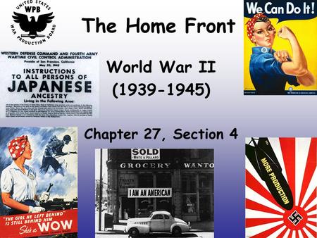 The Home Front World War II (1939-1945) Chapter 27, Section 4.
