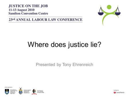 Where does justice lie? Presented by Tony Ehrenreich.