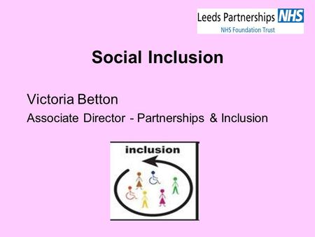Social Inclusion Victoria Betton Associate Director - Partnerships & Inclusion.