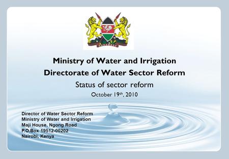 Director of Water Sector Reform Ministry of Water and Irrigation Maji House, Ngong Road P.O.Box 19512-00202 Nairobi, Kenya Ministry of Water and Irrigation.