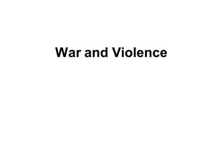 War and Violence. Violence as a Process Definitive of the “State” Distinction between “jus ad bellum” – justice of war and “jus in bello” – justice in.