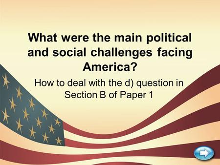 What were the main political and social challenges facing America? How to deal with the d) question in Section B of Paper 1.