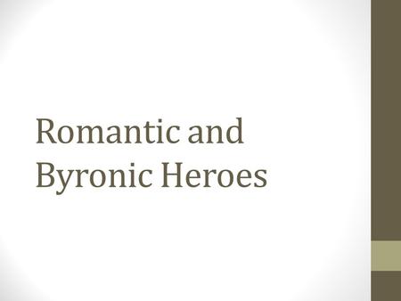 Romantic and Byronic Heroes. Romantic Hero An individual, not one of a crowd At odds with his society and perhaps an outcast His code is based on natural.