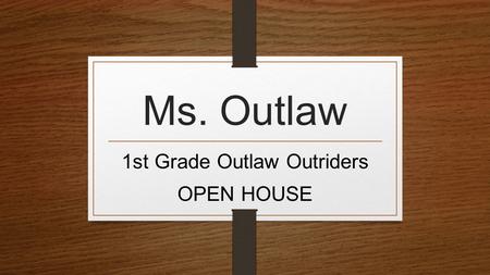 Ms. Outlaw 1st Grade Outlaw Outriders OPEN HOUSE.