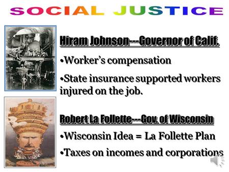 Hiram Johnson---Governor of Calif. Worker’s compensation State insurance supported workers injured on the job. Robert La Follette---Gov. of Wisconsin.