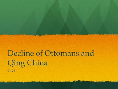 Decline of Ottomans and Qing China Ch 26. I. Introduction China China Declined and reemerged… and declined again Declined and reemerged… and declined.