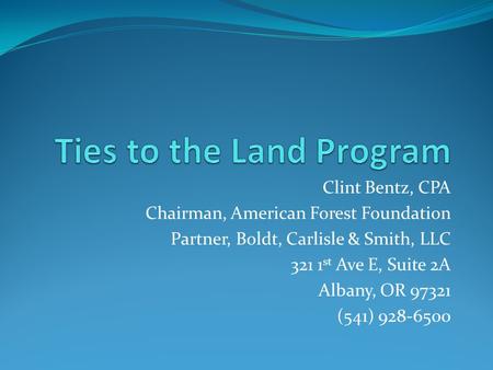 Clint Bentz, CPA Chairman, American Forest Foundation Partner, Boldt, Carlisle & Smith, LLC 321 1 st Ave E, Suite 2A Albany, OR 97321 (541) 928-6500.