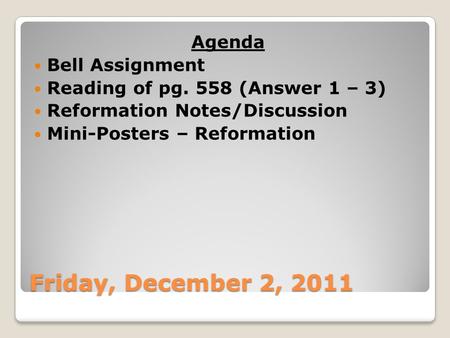 Friday, December 2, 2011 Agenda Bell Assignment Reading of pg. 558 (Answer 1 – 3) Reformation Notes/Discussion Mini-Posters – Reformation.