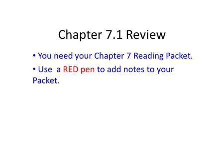 Chapter 7.1 Review You need your Chapter 7 Reading Packet. Use a RED pen to add notes to your Packet.