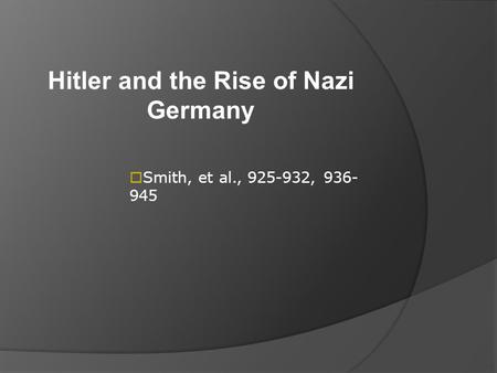 Hitler and the Rise of Nazi Germany  Smith, et al., 925-932, 936- 945.