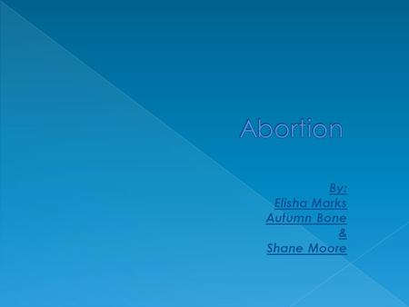 By: Elisha Marks Autumn Bone & Shane Moore.  Abortion-the termination of a pregnancy after, accompanied by, resulting in, or closely followed by the.