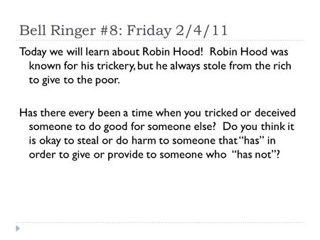 Bell Ringer #8: Friday 2/4/11 Today we will learn about Robin Hood! Robin Hood was known for his trickery, but he always stole from the rich to give to.