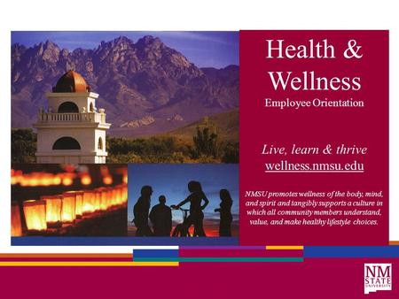 Health & Wellness Employee Orientation Live, learn & thrive wellness.nmsu.edu NMSU promotes wellness of the body, mind, and spirit and tangibly supports.