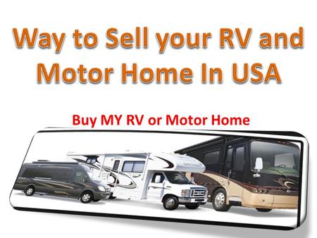 Buy MY RV or Motor Home RV or Motor Home When you put a for sale sign on your RV or Motor home, you have very limited visibility to the RV buyers.