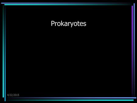 4/22/2015 Prokaryotes. 4/22/2015 Prokaryotes 1.The World of Prokaryotes. 2.Structure, Function, and Reproduction of Prokaryotes. 3.Nutritional and Metabolic.