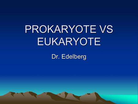 PROKARYOTE VS EUKARYOTE Dr. Edelberg. TWO STRUCTURAL TYPES OF CELLS ARE RECOGNIZED.