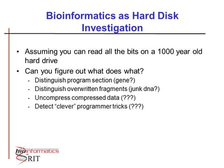 Bioinformatics as Hard Disk Investigation Assuming you can read all the bits on a 1000 year old hard drive Can you figure out what does what? - Distinguish.
