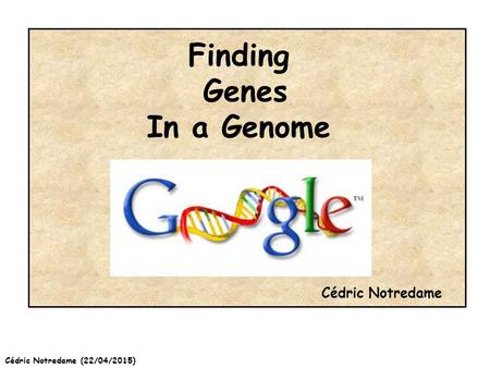 Cédric Notredame (22/04/2015) Finding Genes In a Genome Cédric Notredame.
