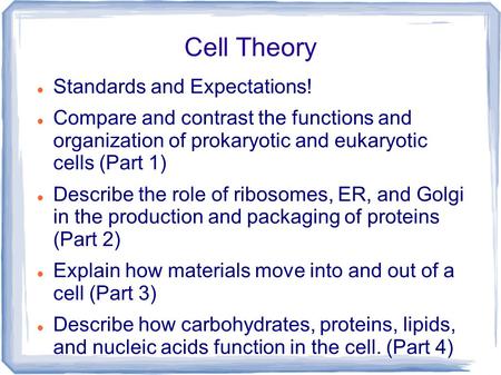 Cell Theory Standards and Expectations! Compare and contrast the functions and organization of prokaryotic and eukaryotic cells (Part 1) Describe the role.