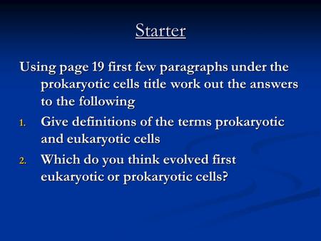 Starter Using page 19 first few paragraphs under the prokaryotic cells title work out the answers to the following 1. Give definitions of the terms prokaryotic.