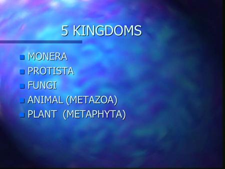 5 KINGDOMS n MONERA n PROTISTA n FUNGI n ANIMAL n ANIMAL (METAZOA) n PLANT n PLANT (METAPHYTA)