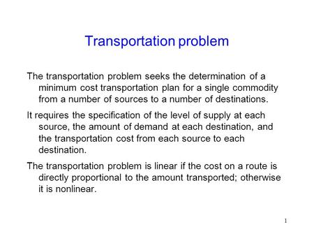 1 Transportation problem The transportation problem seeks the determination of a minimum cost transportation plan for a single commodity from a number.