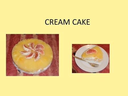 CREAM CAKE. Ingredien ts : biscuits sugar 2 pots sour cream 1 pot w h ipp ed cream 1 tin fruit 1 vanilla pudding.