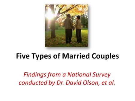Five Types of Married Couples Findings from a National Survey conducted by Dr. David Olson, et al.