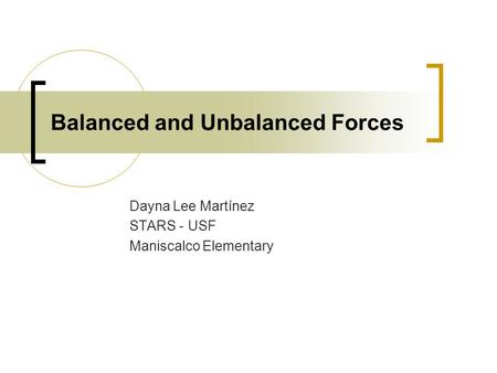 Balanced and Unbalanced Forces Dayna Lee Martínez STARS - USF Maniscalco Elementary.