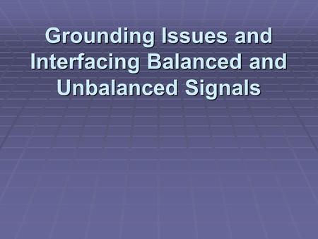 Grounding Issues and Interfacing Balanced and Unbalanced Signals.