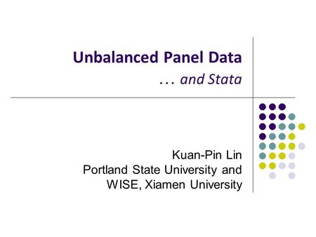 Unbalanced Panel Data … and Stata Kuan-Pin Lin Portland State University and WISE, Xiamen University.