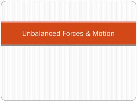 Unbalanced Forces & Motion. Balanced Forces Are forces that have a net force of zero Equal forces in opposite directions Balanced forces DO NOT change.