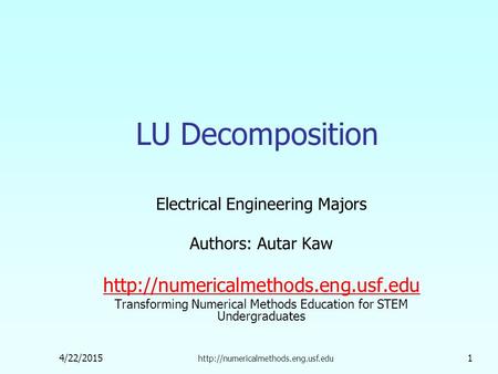 4/22/2015  1 LU Decomposition Electrical Engineering Majors Authors: Autar Kaw  Transforming.