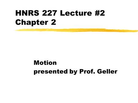 HNRS 227 Lecture #2 Chapter 2 Motion presented by Prof. Geller.
