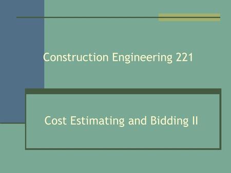 Construction Engineering 221 Cost Estimating and Bidding II.