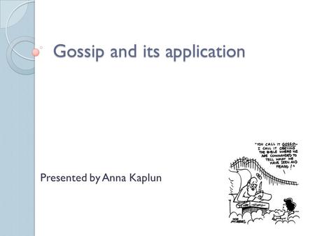 Gossip and its application Presented by Anna Kaplun.
