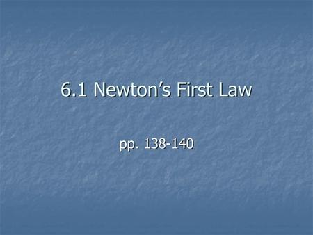 6.1 Newton’s First Law pp. 138-140.